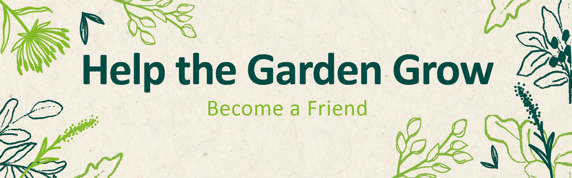 'Help the garden grow' written in dark green with 'become a friend' underneath in light green. Surrounded by line drawings of plants in green